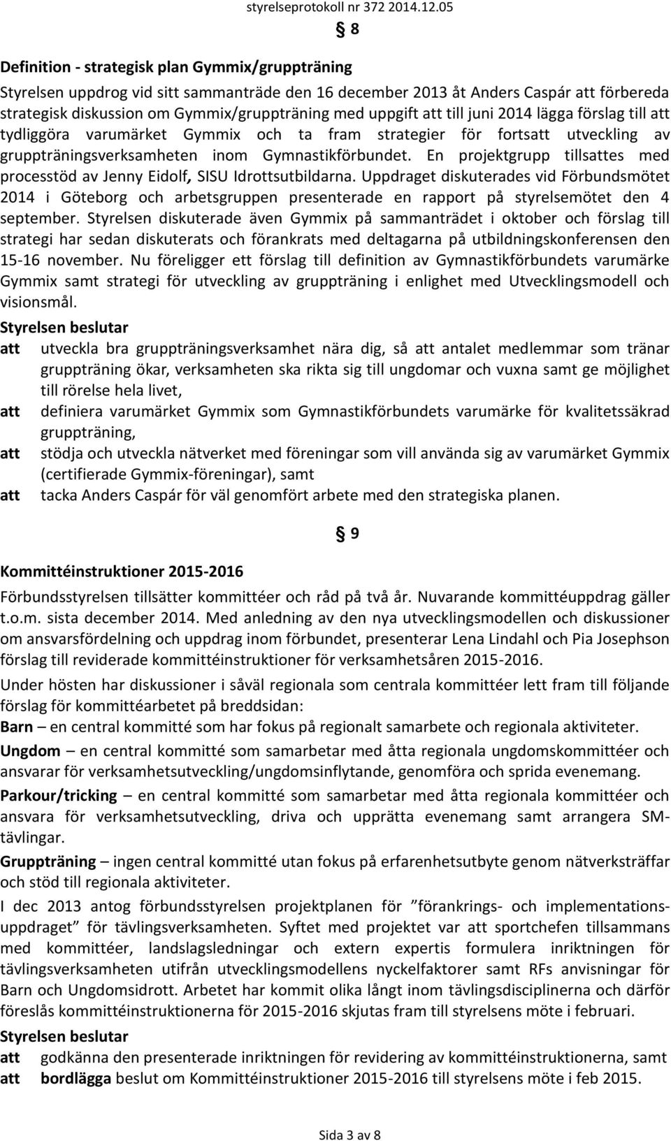 att till juni 2014 lägga förslag till att tydliggöra varumärket Gymmix och ta fram strategier för fortsatt utveckling av gruppträningsverksamheten inom Gymnastikförbundet.