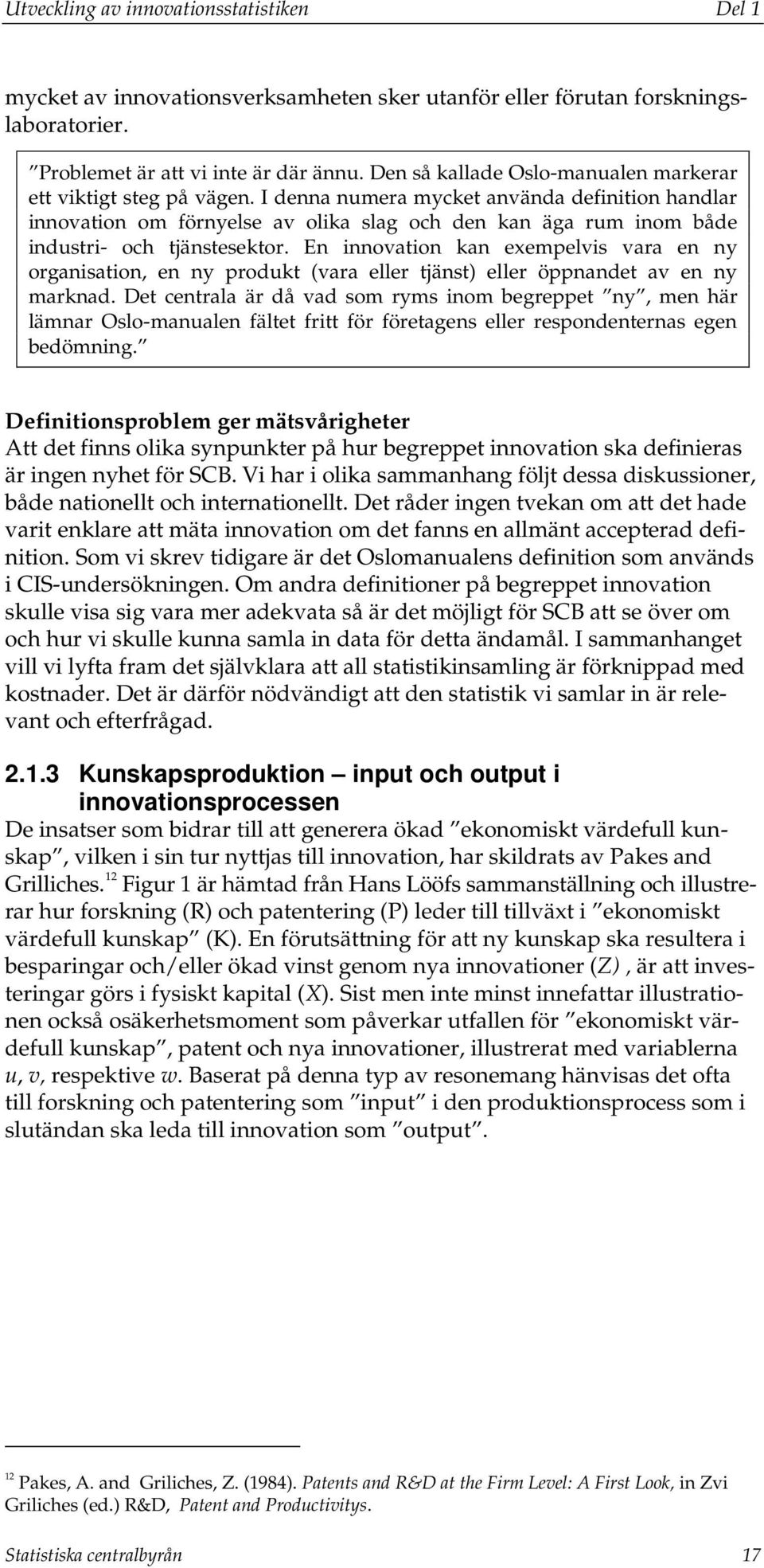 I denna numera mycket använda definition handlar innovation om förnyelse av olika slag och den kan äga rum inom både industri- och tjänstesektor.