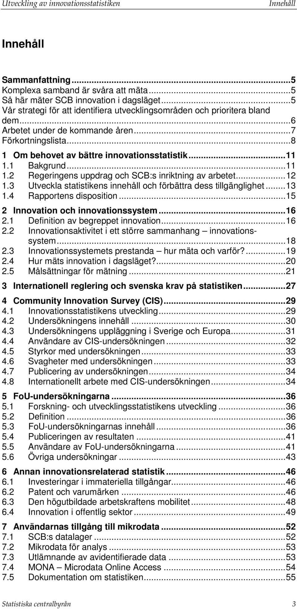 1 Bakgrund... 11 1.2 Regeringens uppdrag och SCB:s inriktning av arbetet... 12 1.3 Utveckla statistikens innehåll och förbättra dess tillgänglighet... 13 1.4 Rapportens disposition.