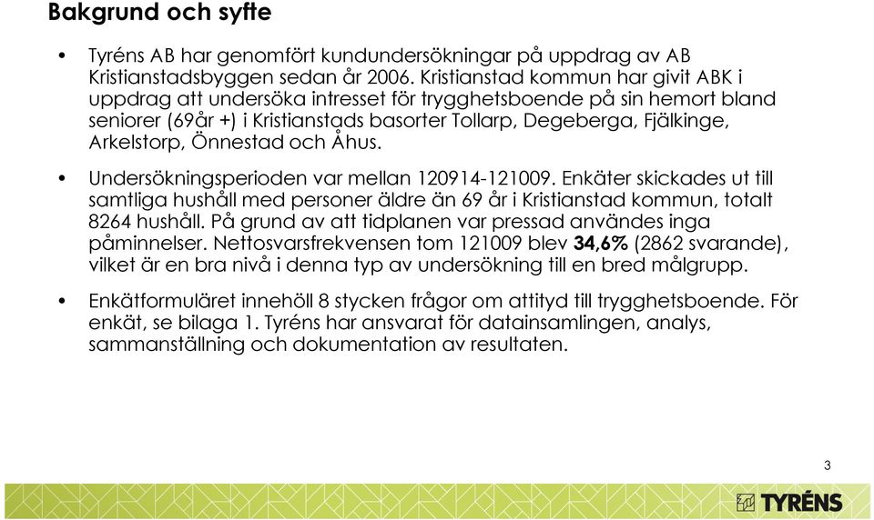 Önnestad och Åhus. Undersökningsperioden var mellan 120914-121009. Enkäter skickades ut till samtliga hushåll med personer äldre än 69 år i Kristianstad kommun, totalt 8264 hushåll.