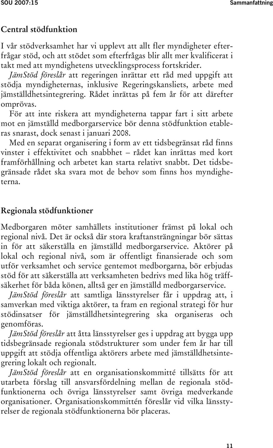 JämStöd föreslår att regeringen inrättar ett råd med uppgift att stödja myndigheternas, inklusive Regeringskansliets, arbete med jämställdhetsintegrering.