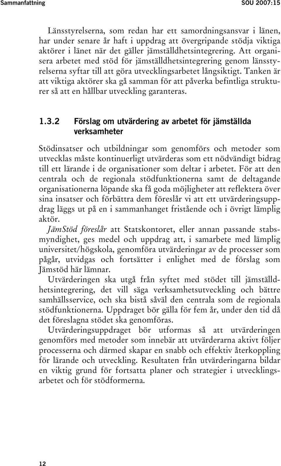 Tanken är att viktiga aktörer ska gå samman för att påverka befintliga strukturer så att en hållbar utveckling garanteras. 1.3.
