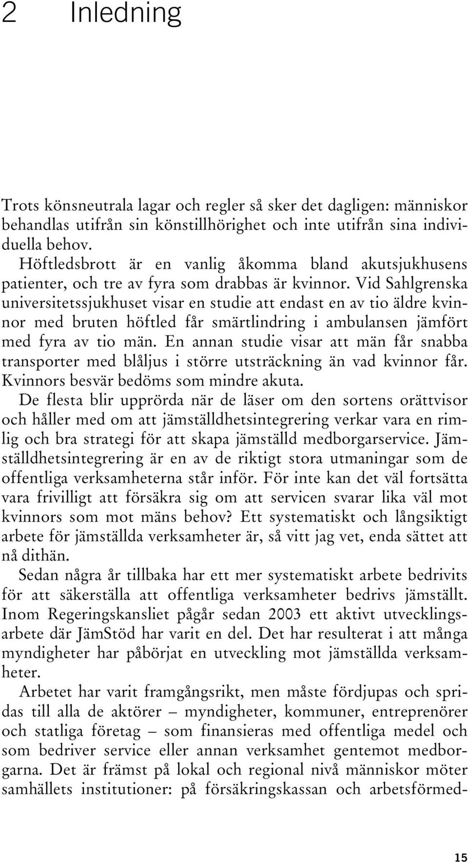 Vid Sahlgrenska universitetssjukhuset visar en studie att endast en av tio äldre kvinnor med bruten höftled får smärtlindring i ambulansen jämfört med fyra av tio män.