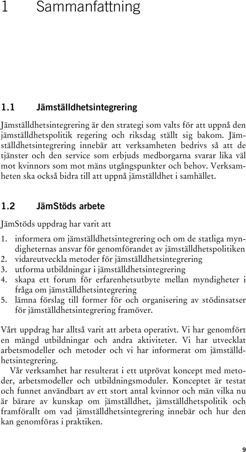 Verksamheten ska också bidra till att uppnå jämställdhet i samhället. 1.2 JämStöds arbete JämStöds uppdrag har varit att 1.