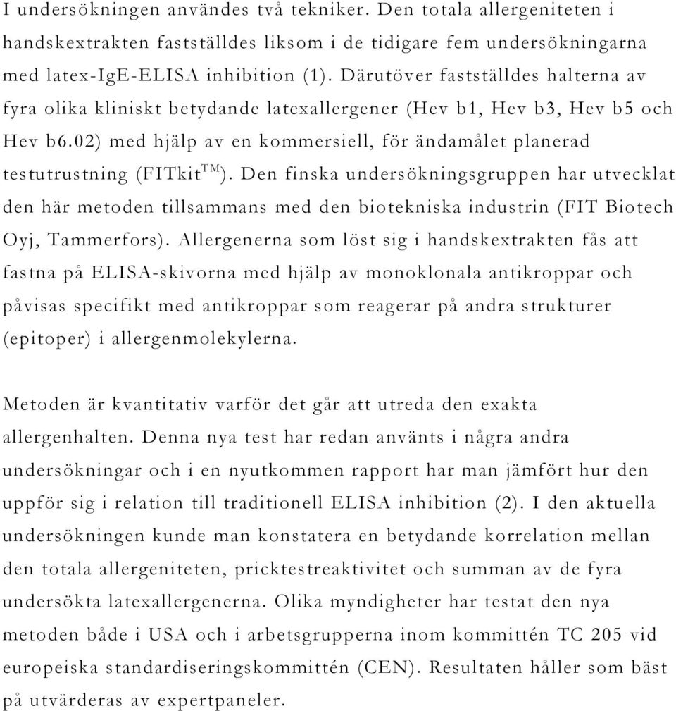 Den finska undersökningsgruppen har utvecklat den här metoden tillsammans med den biotekniska industrin (FIT Biotech Oyj, Tammerfors).