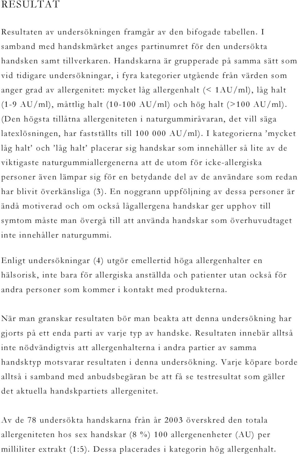 AU/ml), måttlig halt (10-100 AU/ml) och hög halt (>100 AU/ml). (Den högsta tillåtna allergeniteten i naturgummiråvaran, det vill säga latexlösningen, har fastställts till 100 000 AU/ml).