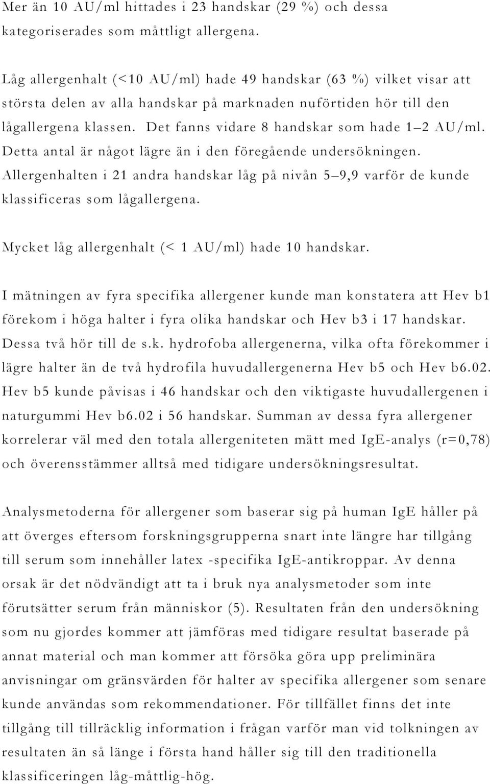 Det fanns vidare 8 handskar som hade 1 2 AU/ml. Detta antal är något lägre än i den föregående undersökningen.