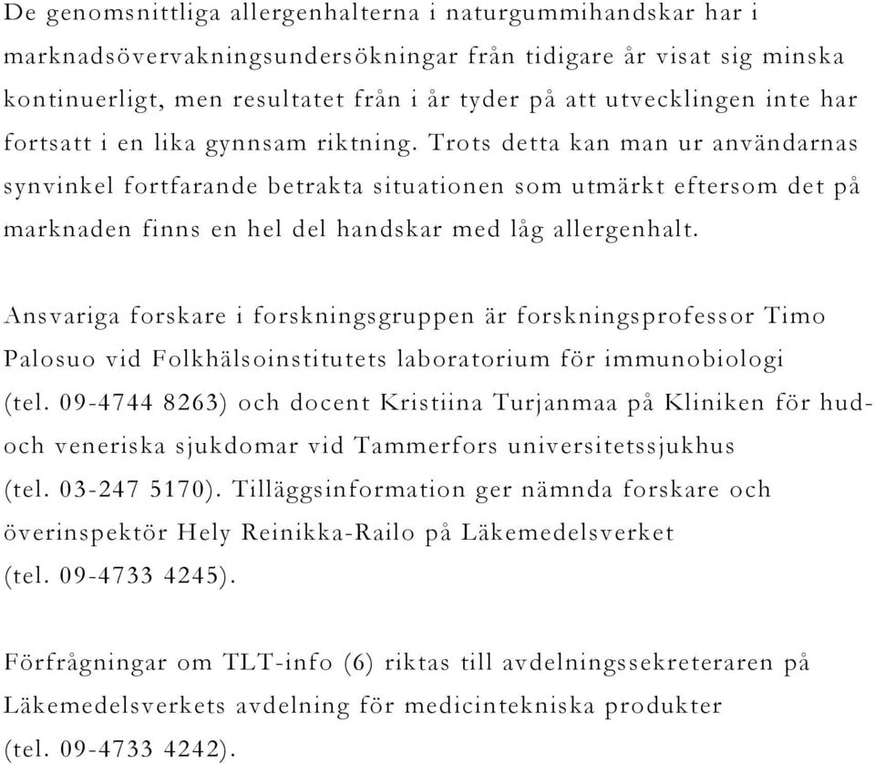 Trots detta kan man ur användarnas synvinkel fortfarande betrakta situationen som utmärkt eftersom det på marknaden finns en hel del handskar med låg allergenhalt.