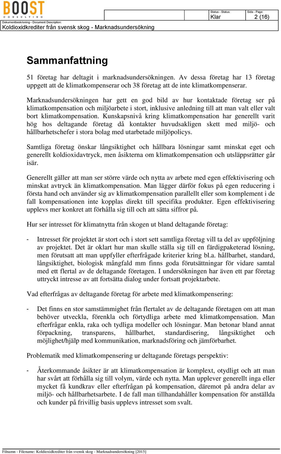 Kunskapsnivå kring klimatkompensation har generellt varit hög hos deltagande företag då kontakter huvudsakligen skett med miljö- och hållbarhetschefer i stora bolag med utarbetade miljöpolicys.