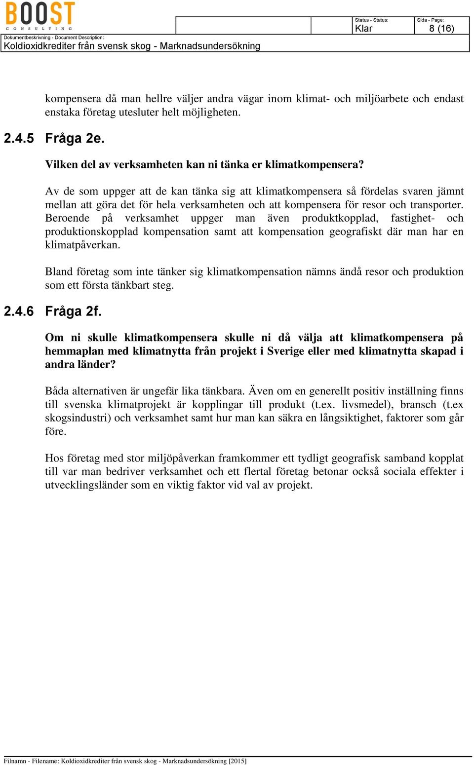 Av de som uppger att de kan tänka sig att klimatkompensera så fördelas svaren jämnt mellan att göra det för hela verksamheten och att kompensera för resor och transporter.