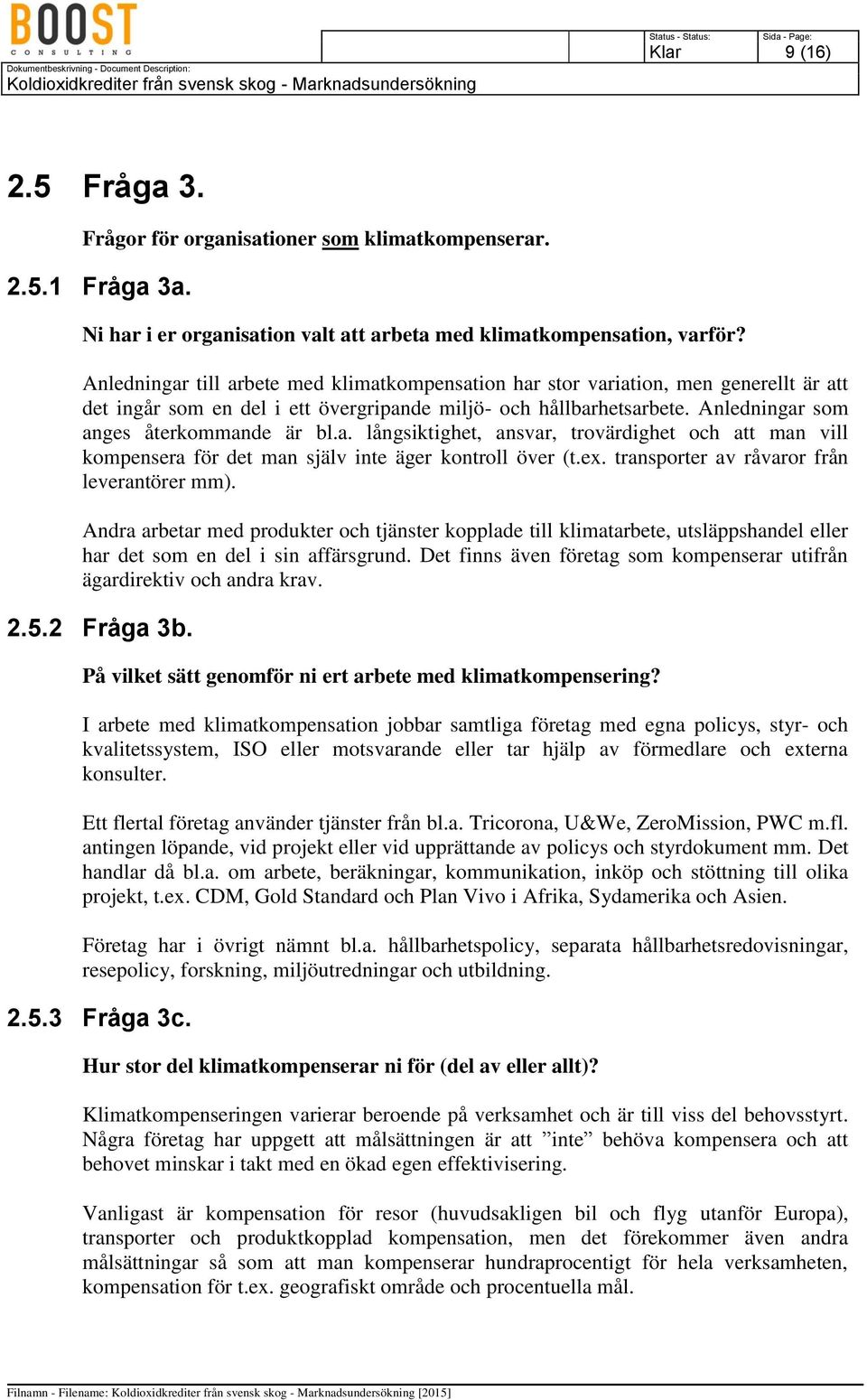 a. långsiktighet, ansvar, trovärdighet och att man vill kompensera för det man själv inte äger kontroll över (t.ex. transporter av råvaror från leverantörer mm).