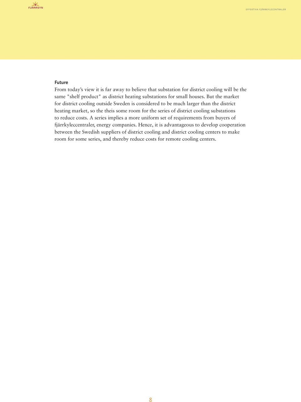 cooling substations to reduce costs. A series implies a more uniform set of requirements from buyers of fjärrkyleccentraler, energy companies.