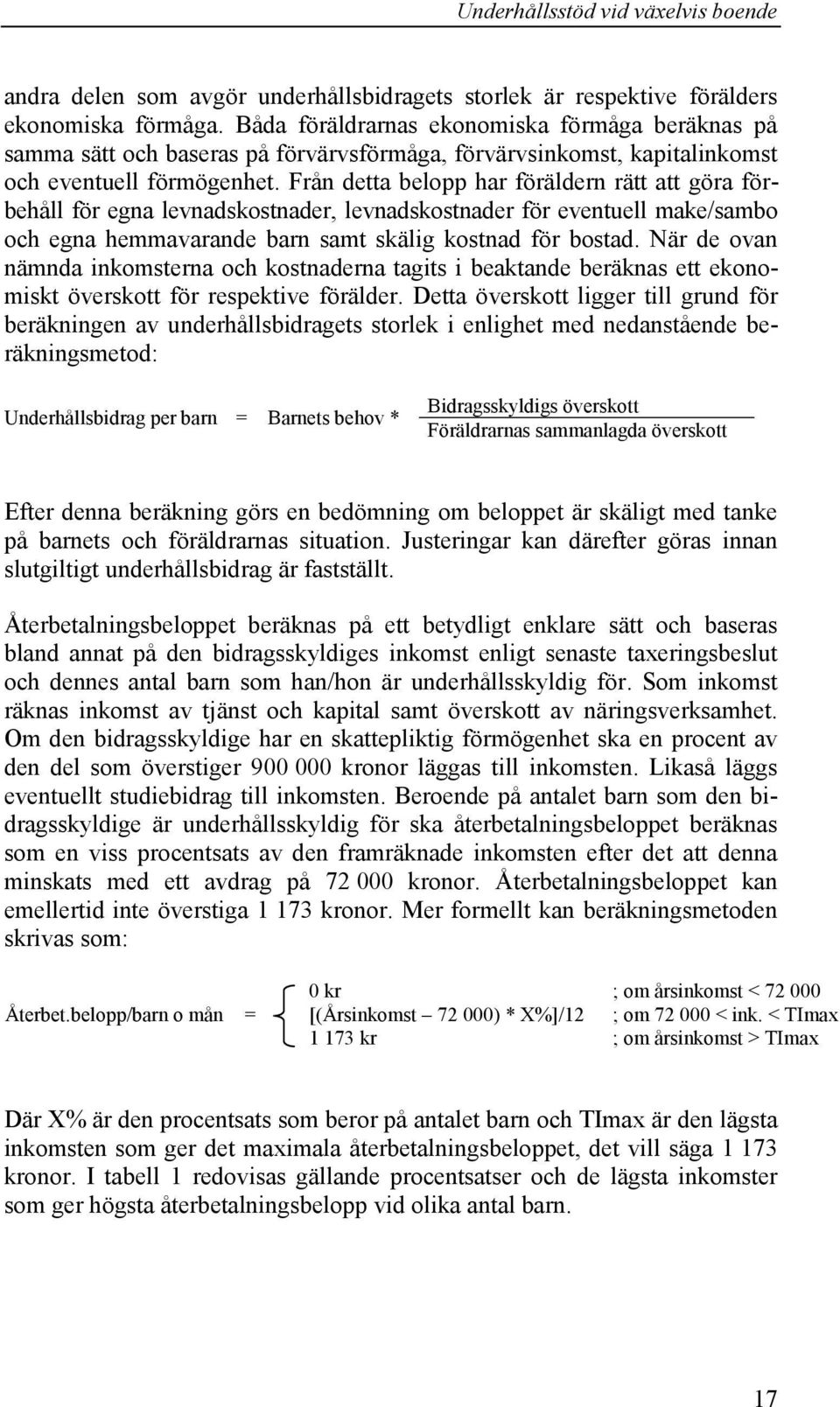 Från detta belopp har föräldern rätt att göra förbehåll för egna levnadskostnader, levnadskostnader för eventuell make/sambo och egna hemmavarande barn samt skälig kostnad för bostad.