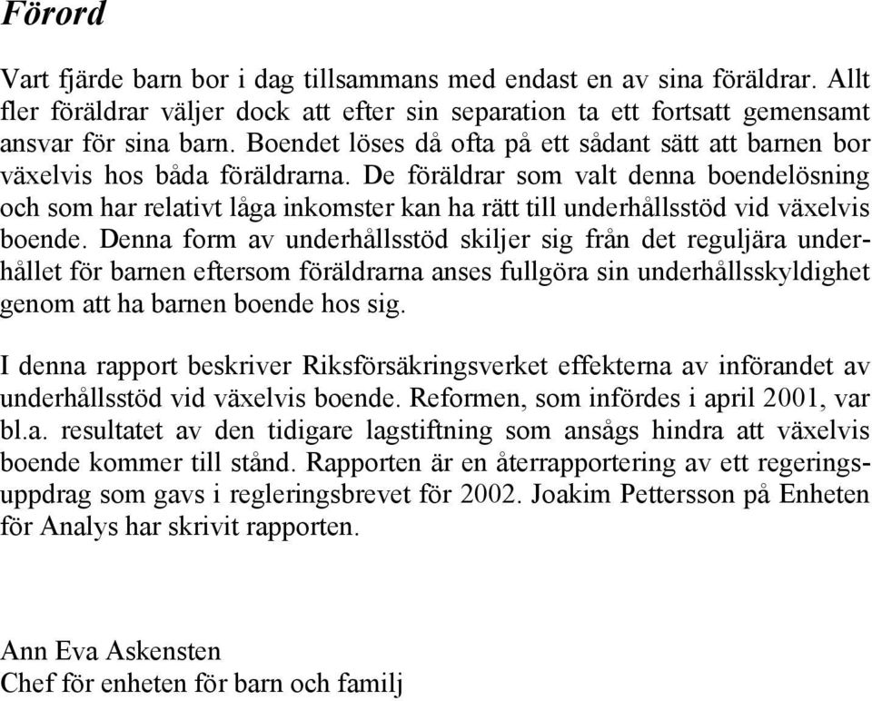 De föräldrar som valt denna boendelösning och som har relativt låga inkomster kan ha rätt till underhållsstöd vid växelvis boende.