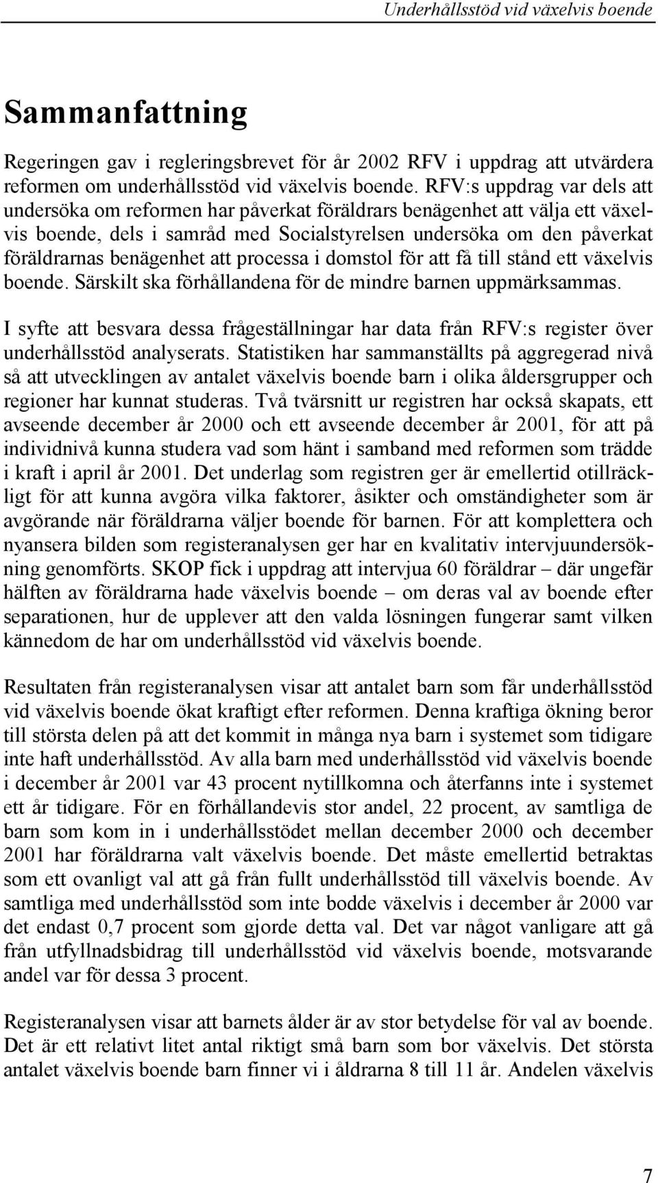 att processa i domstol för att få till stånd ett växelvis boende. Särskilt ska förhållandena för de mindre barnen uppmärksammas.