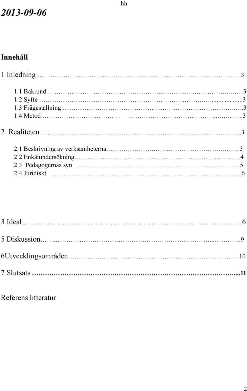 . 4 2.3 Pedagogernas syn.. 5 2.4 Juridiskt....6 3 Ideal 6 5 Diskussion.