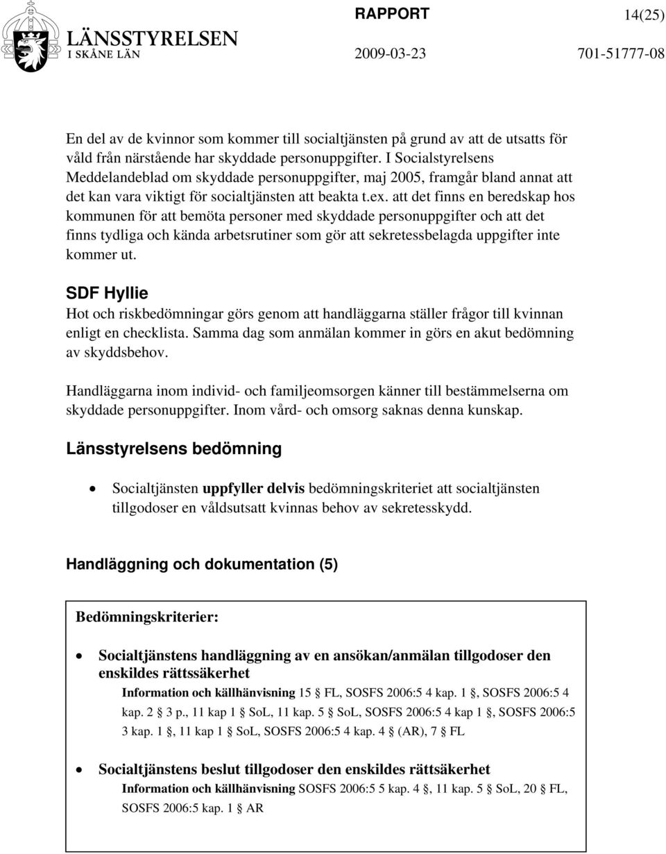 att det finns en beredskap hos kommunen för att bemöta personer med skyddade personuppgifter och att det finns tydliga och kända arbetsrutiner som gör att sekretessbelagda uppgifter inte kommer ut.