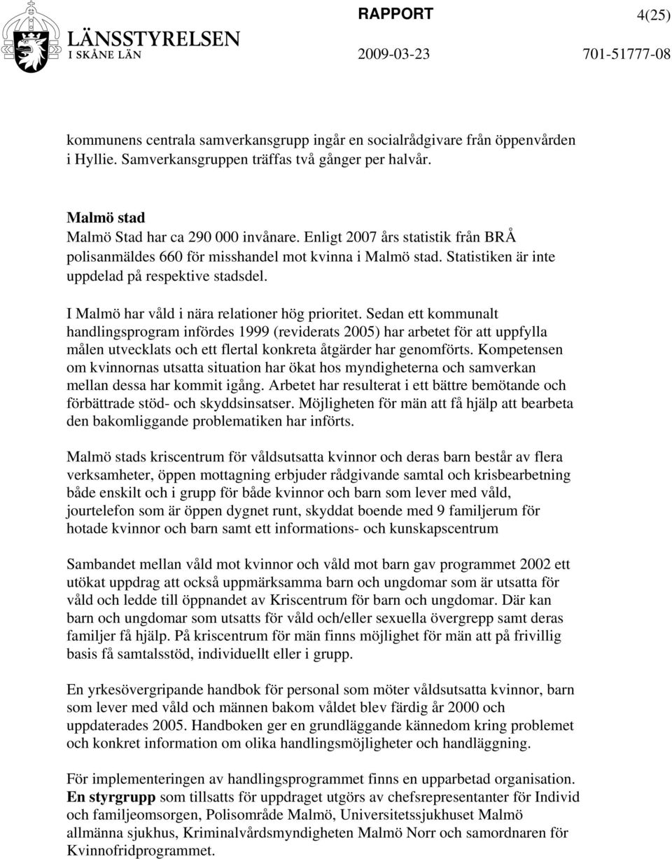 Sedan ett kommunalt handlingsprogram infördes 1999 (reviderats 2005) har arbetet för att uppfylla målen utvecklats och ett flertal konkreta åtgärder har genomförts.