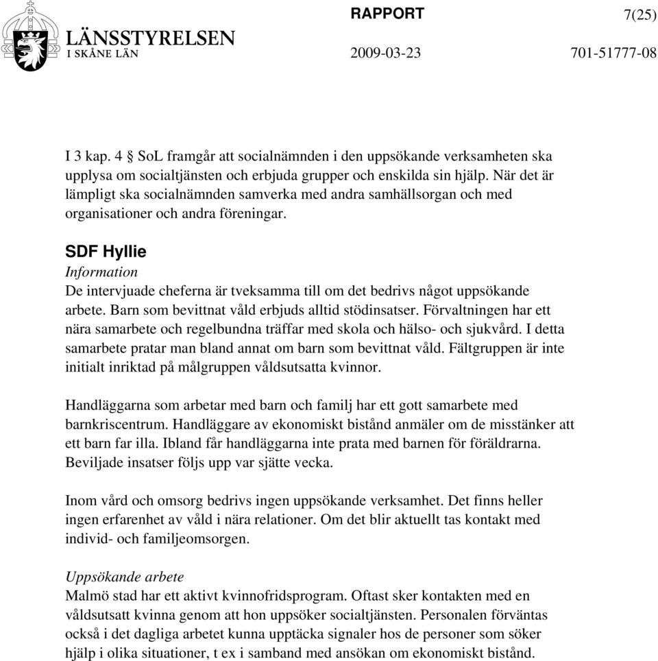 SDF Hyllie Information De intervjuade cheferna är tveksamma till om det bedrivs något uppsökande arbete. Barn som bevittnat våld erbjuds alltid stödinsatser.