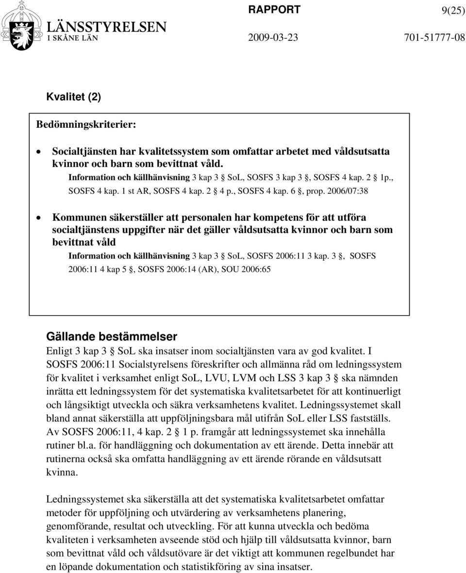 2006/07:38 Kommunen säkerställer att personalen har kompetens för att utföra socialtjänstens uppgifter när det gäller våldsutsatta kvinnor och barn som bevittnat våld Information och källhänvisning 3