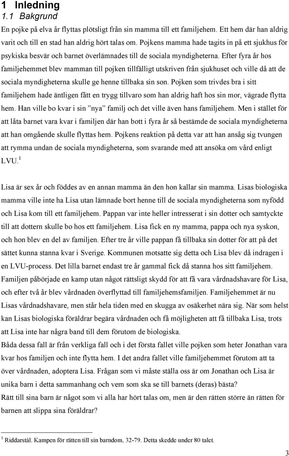 Efter fyra år hos familjehemmet blev mamman till pojken tillfälligt utskriven från sjukhuset och ville då att de sociala myndigheterna skulle ge henne tillbaka sin son.