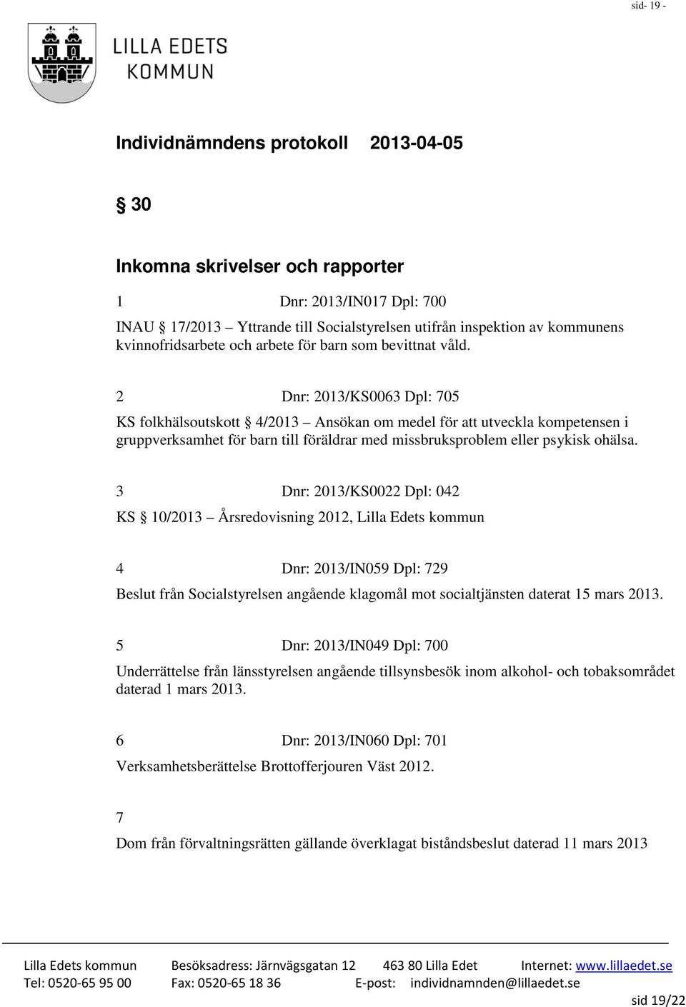 2 Dnr: 2013/KS0063 Dpl: 705 KS folkhälsoutskott 4/2013 Ansökan om medel för att utveckla kompetensen i gruppverksamhet för barn till föräldrar med missbruksproblem eller psykisk ohälsa.