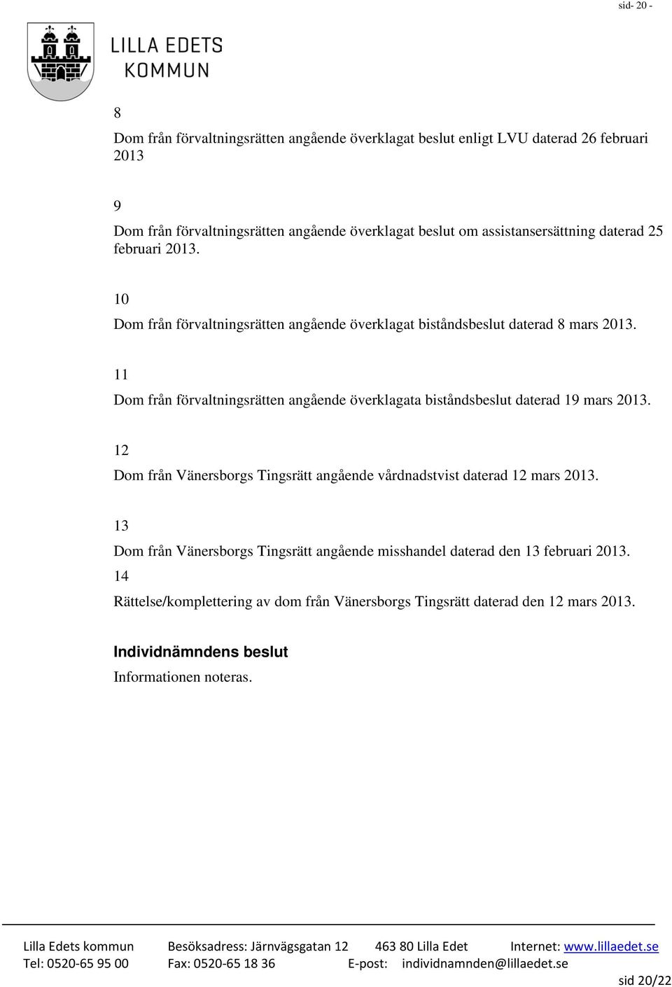 11 Dom från förvaltningsrätten angående överklagata biståndsbeslut daterad 19 mars 2013.