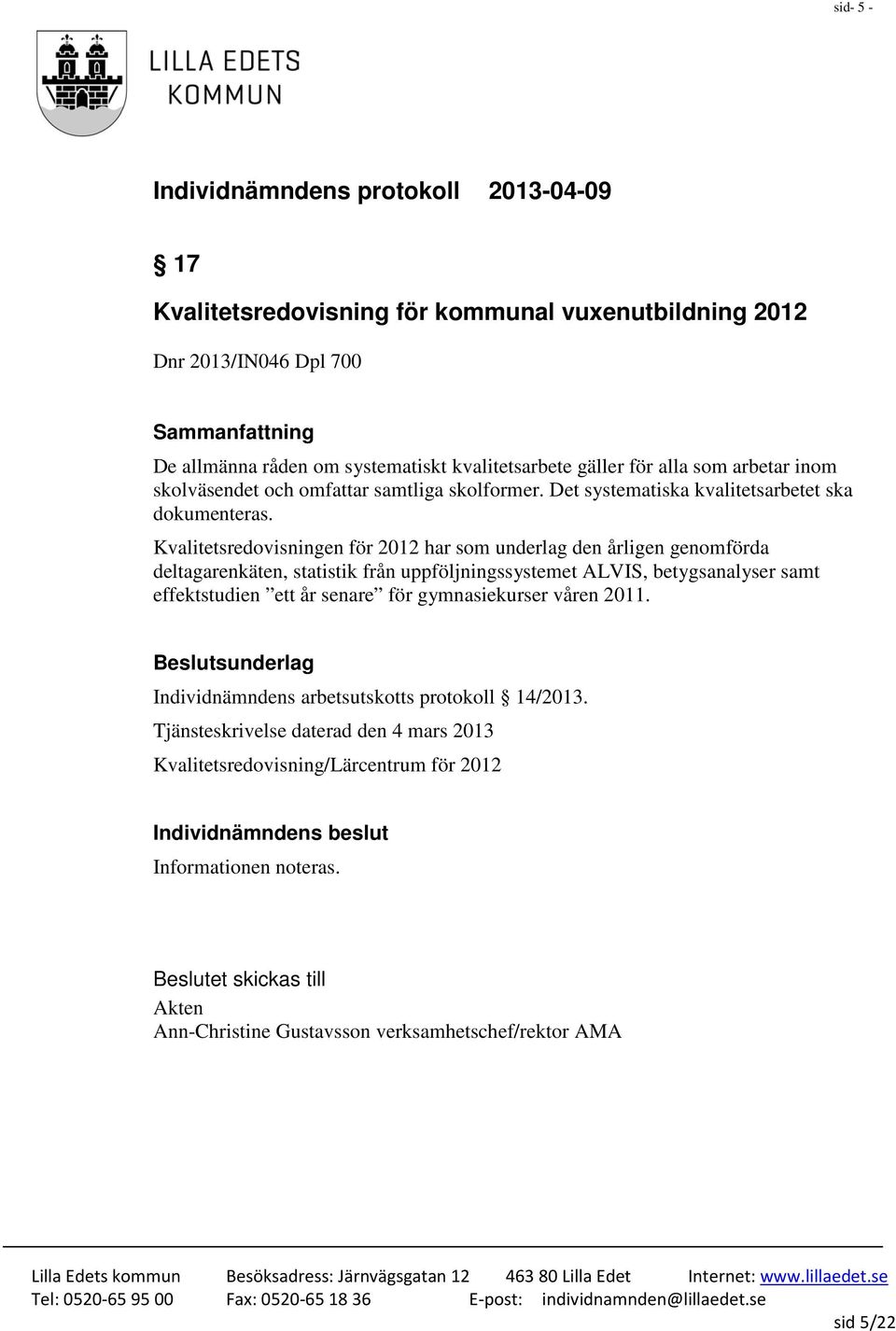 Kvalitetsredovisningen för 2012 har som underlag den årligen genomförda deltagarenkäten, statistik från uppföljningssystemet ALVIS, betygsanalyser samt effektstudien ett år