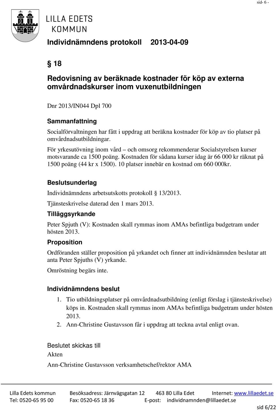 Kostnaden för sådana kurser idag är 66 000 kr räknat på 1500 poäng (44 kr x 1500). 10 platser innebär en kostnad om 660 000kr. Individnämndens arbetsutskotts protokoll 13/2013.