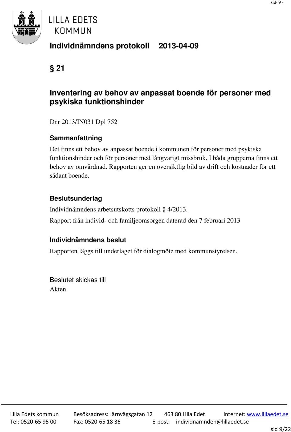 Rapporten ger en översiktlig bild av drift och kostnader för ett sådant boende. Individnämndens arbetsutskotts protokoll 4/2013.