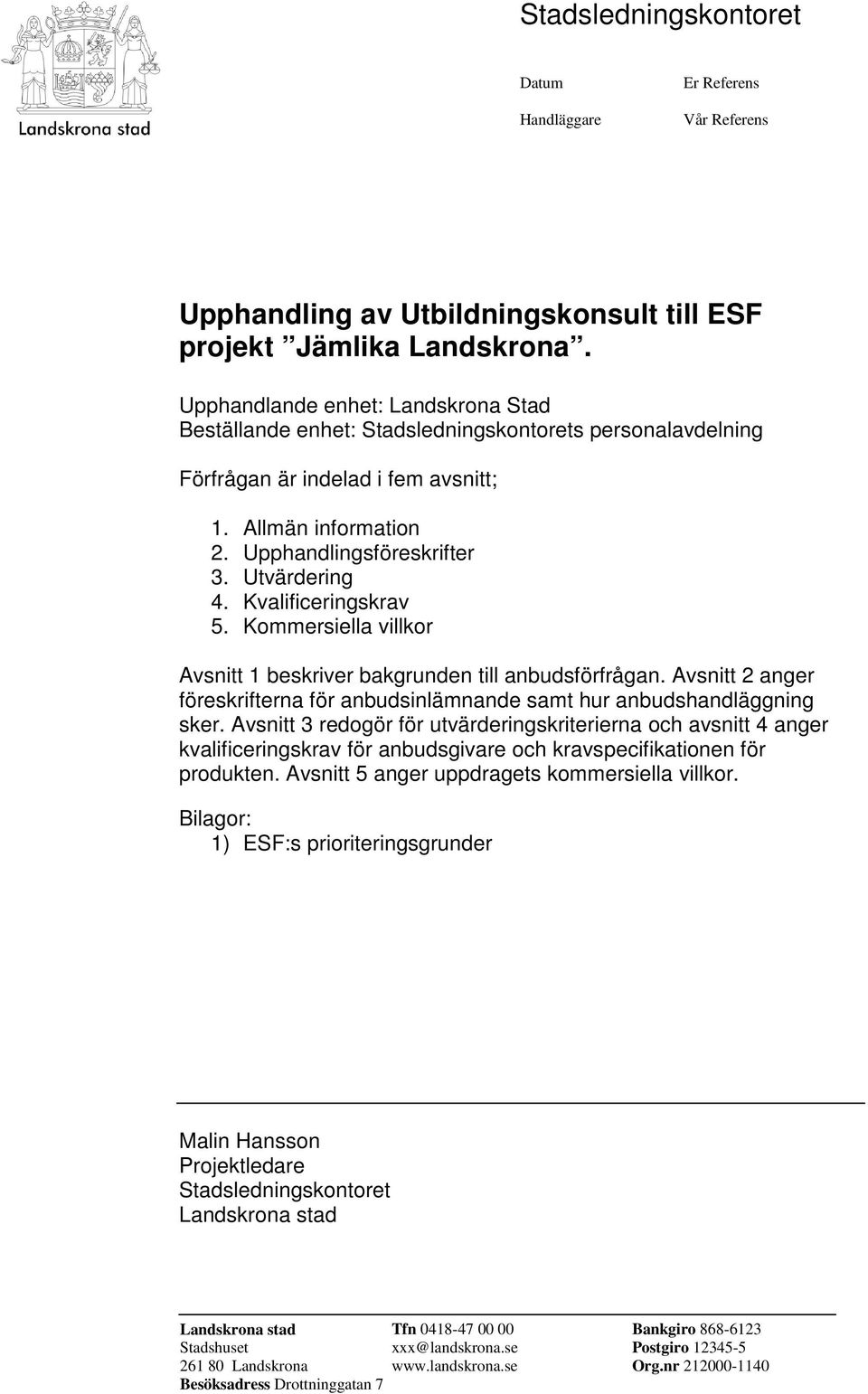 Kvalificeringskrav 5. Kommersiella villkor Avsnitt 1 beskriver bakgrunden till anbudsförfrågan. Avsnitt 2 anger föreskrifterna för anbudsinlämnande samt hur anbudshandläggning sker.