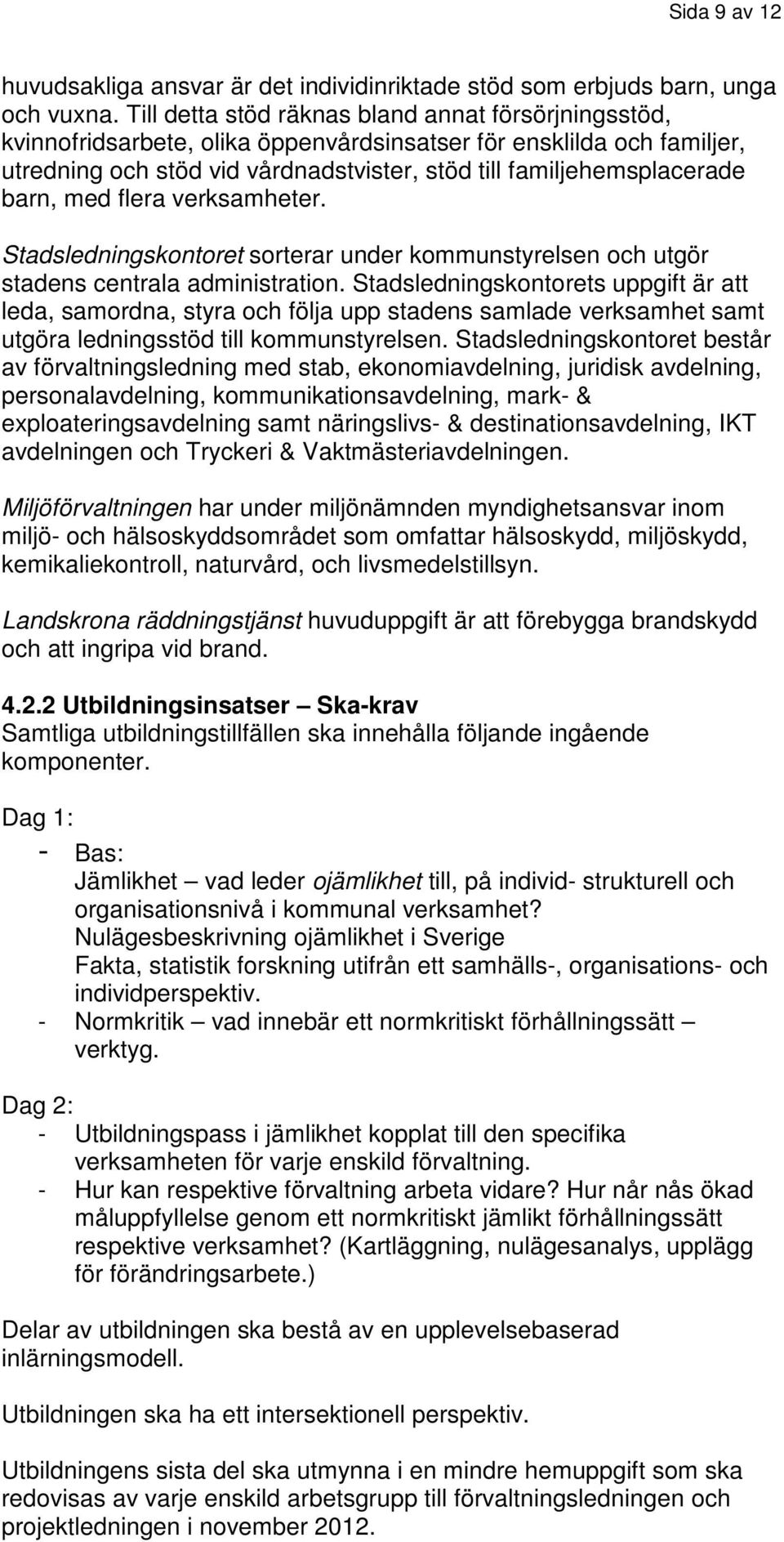 barn, med flera verksamheter. Stadsledningskontoret sorterar under kommunstyrelsen och utgör stadens centrala administration.