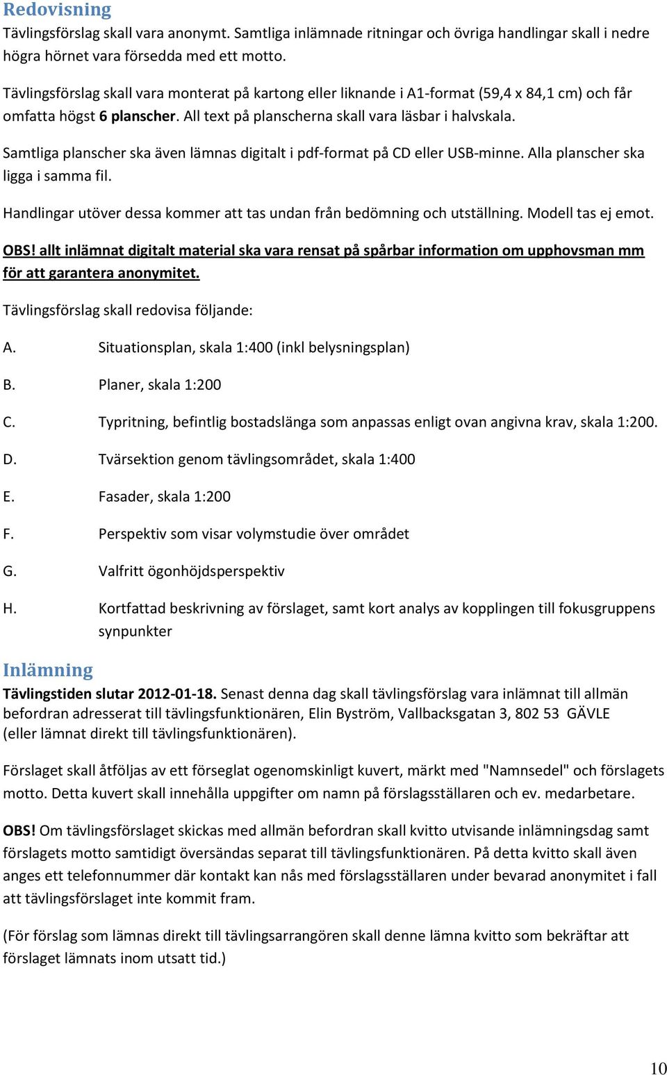 Samtliga planscher ska även lämnas digitalt i pdf-format på CD eller USB-minne. Alla planscher ska ligga i samma fil. Handlingar utöver dessa kommer att tas undan från bedömning och utställning.