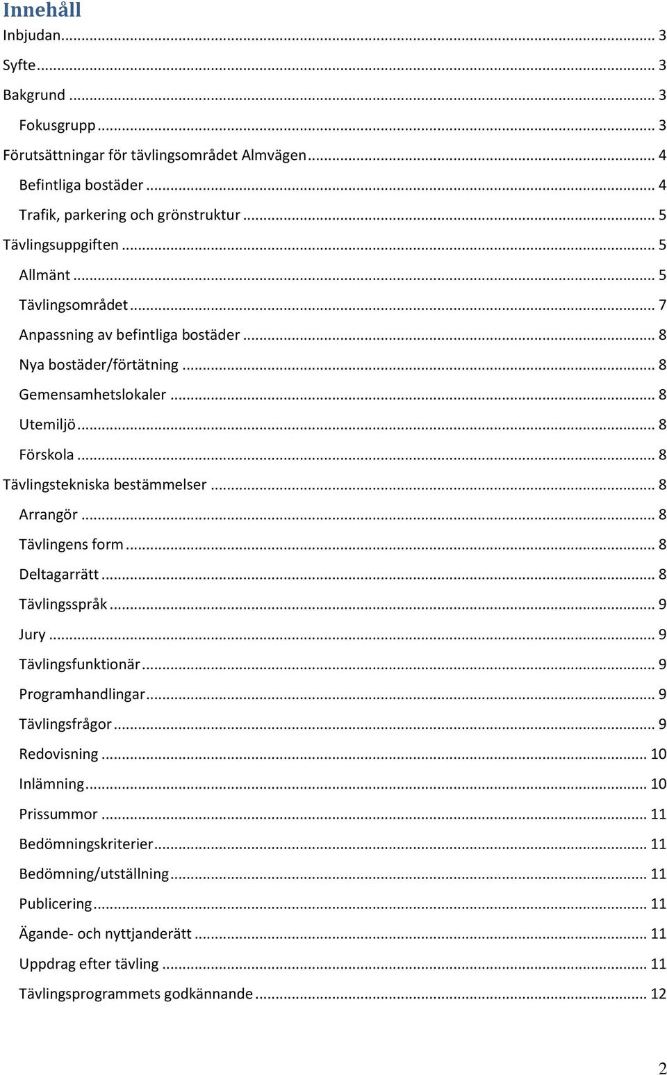 .. 8 Tävlingstekniska bestämmelser... 8 Arrangör... 8 Tävlingens form... 8 Deltagarrätt... 8 Tävlingsspråk... 9 Jury... 9 Tävlingsfunktionär... 9 Programhandlingar... 9 Tävlingsfrågor.