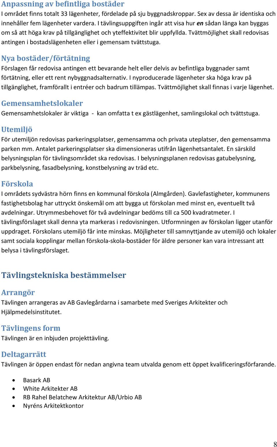 Tvättmöjlighet skall redovisas antingen i bostadslägenheten eller i gemensam tvättstuga.