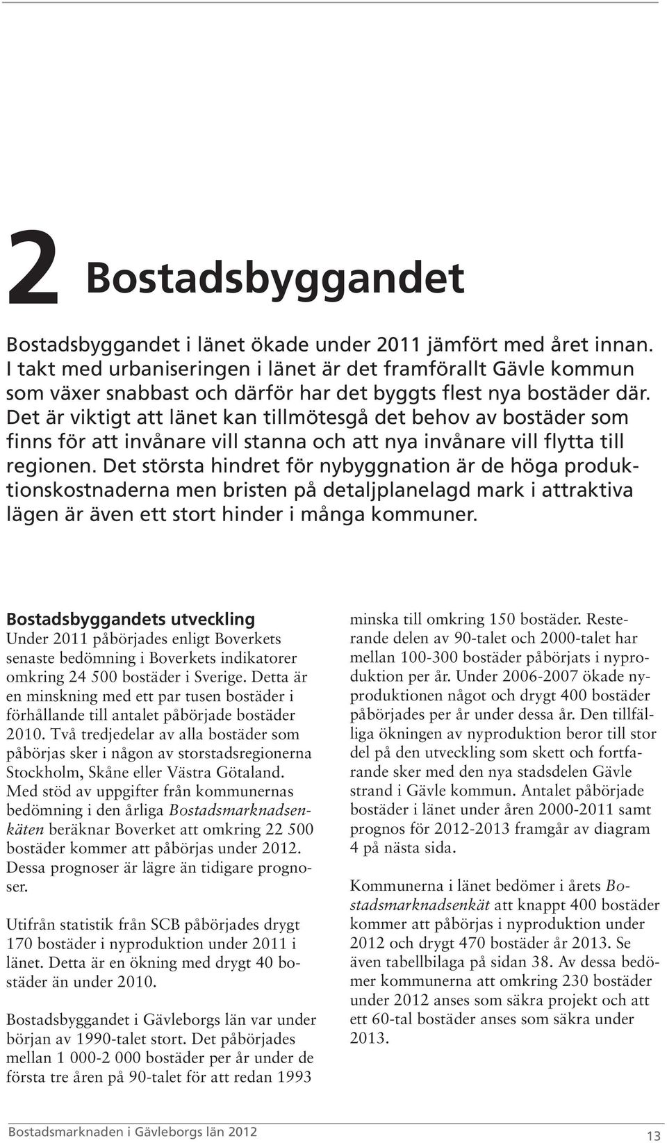 Det är viktigt att länet kan tillmötesgå det behov av bostäder som finns för att invånare vill stanna och att nya invånare vill flytta till regionen.