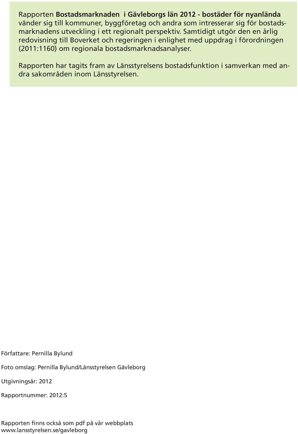 Samtidigt utgör den en årlig redovisning till Boverket och regeringen i enlighet med uppdrag i förordningen (2011:1160) om regionala bostadsmarknadsanalyser.