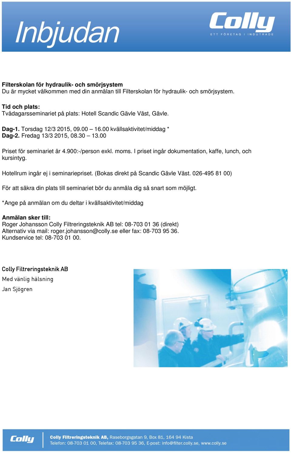 00 Priset för seminariet är 4.900:-/person exkl. moms. I priset ingår dokumentation, kaffe, lunch, och kursintyg. Hotellrum ingår ej i seminariepriset. (Bokas direkt på Scandic Gävle Väst.