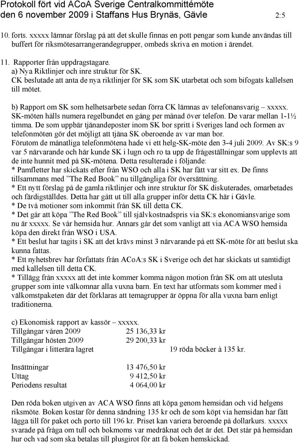 a) Nya Riktlinjer och inre struktur för SK. CK beslutade att anta de nya riktlinjer för SK som SK utarbetat och som bifogats kallelsen till mötet.