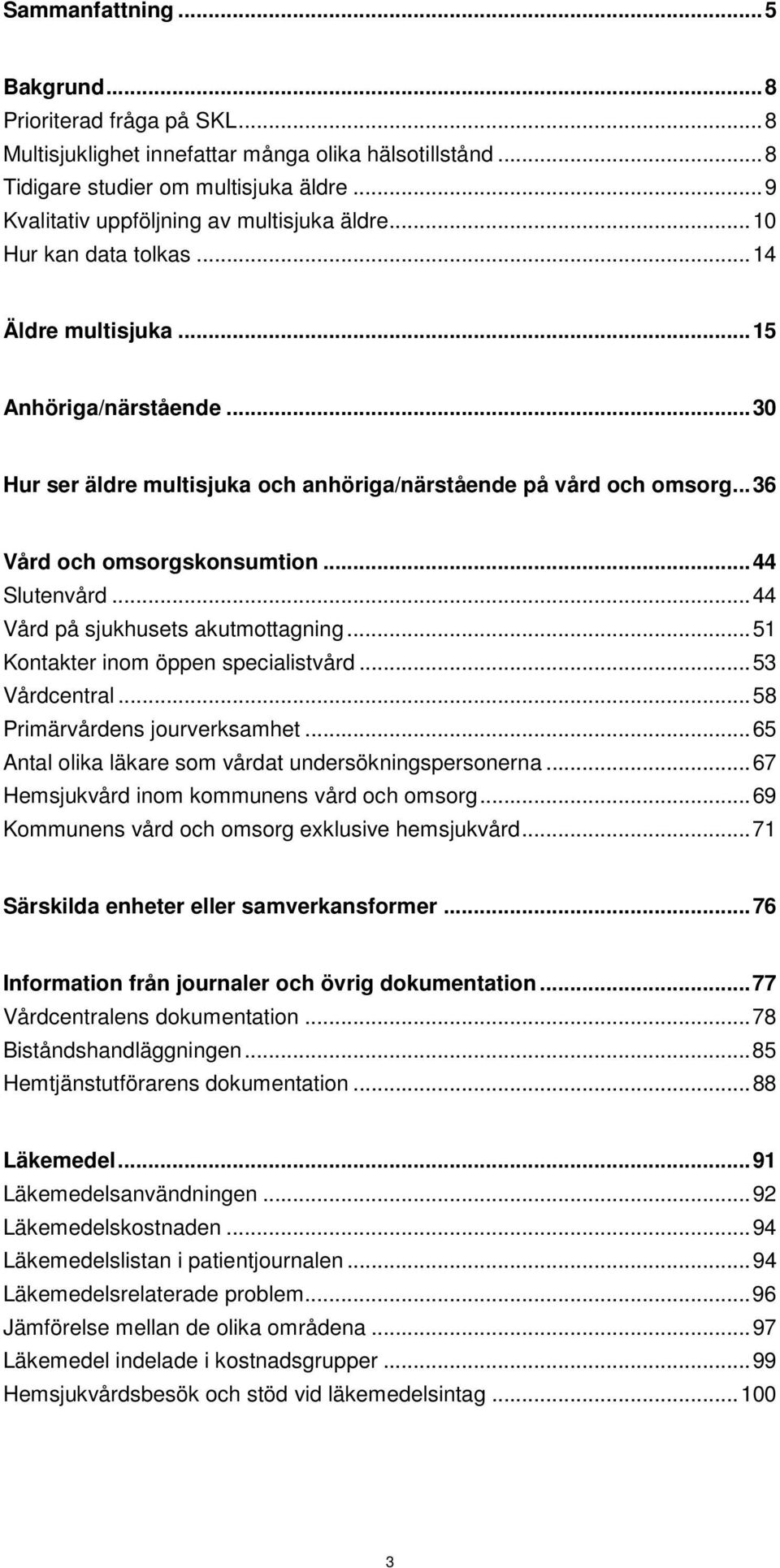 .. 36 Vård och omsorgskonsumtion... 44 Slutenvård... 44 Vård på sjukhusets akutmottagning... 51 Kontakter inom öppen specialistvård... 53 Vårdcentral... 58 Primärvårdens jourverksamhet.