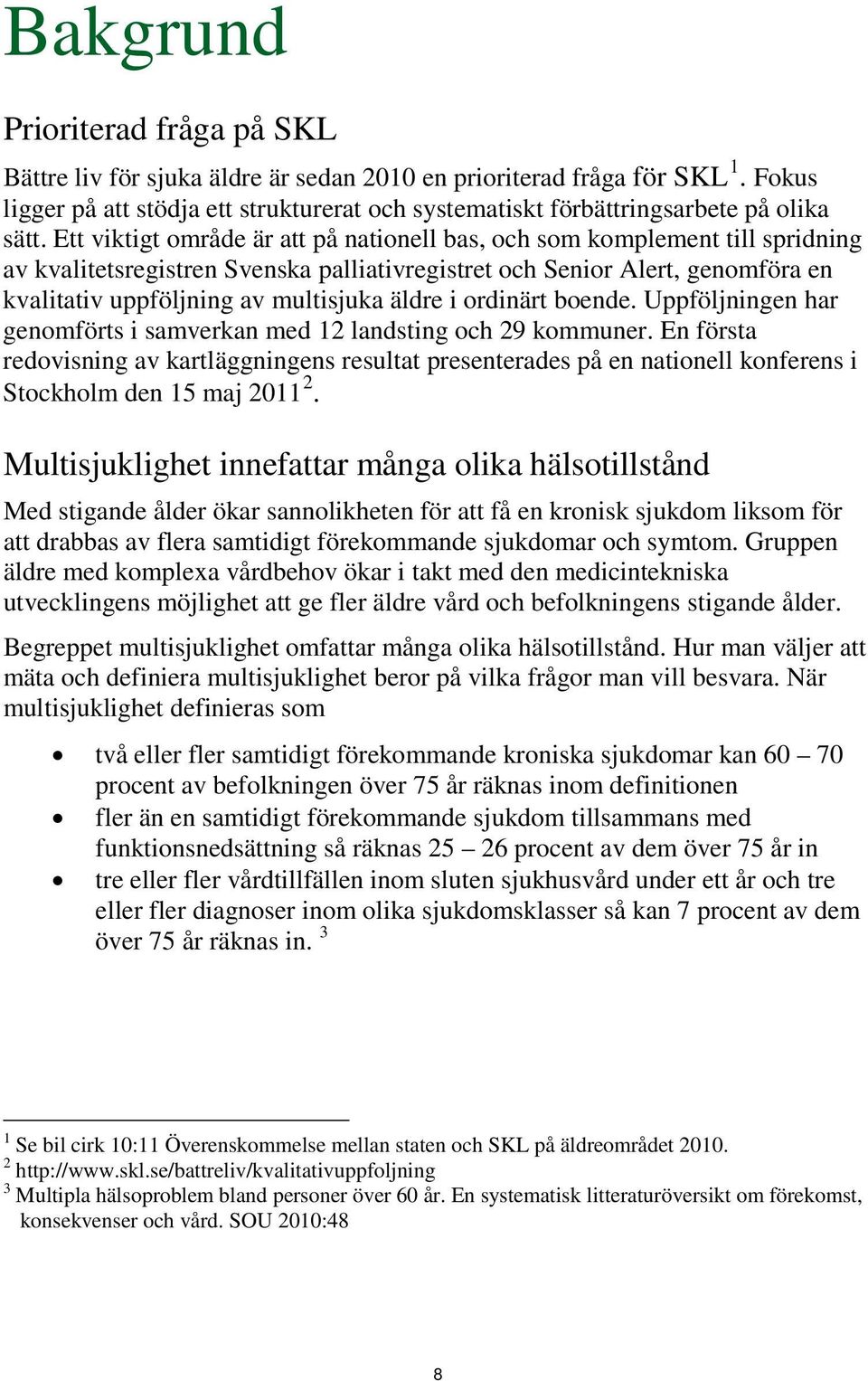 Ett viktigt område är att på nationell bas, och som komplement till spridning av kvalitetsregistren Svenska palliativregistret och Senior Alert, genomföra en kvalitativ uppföljning av multisjuka