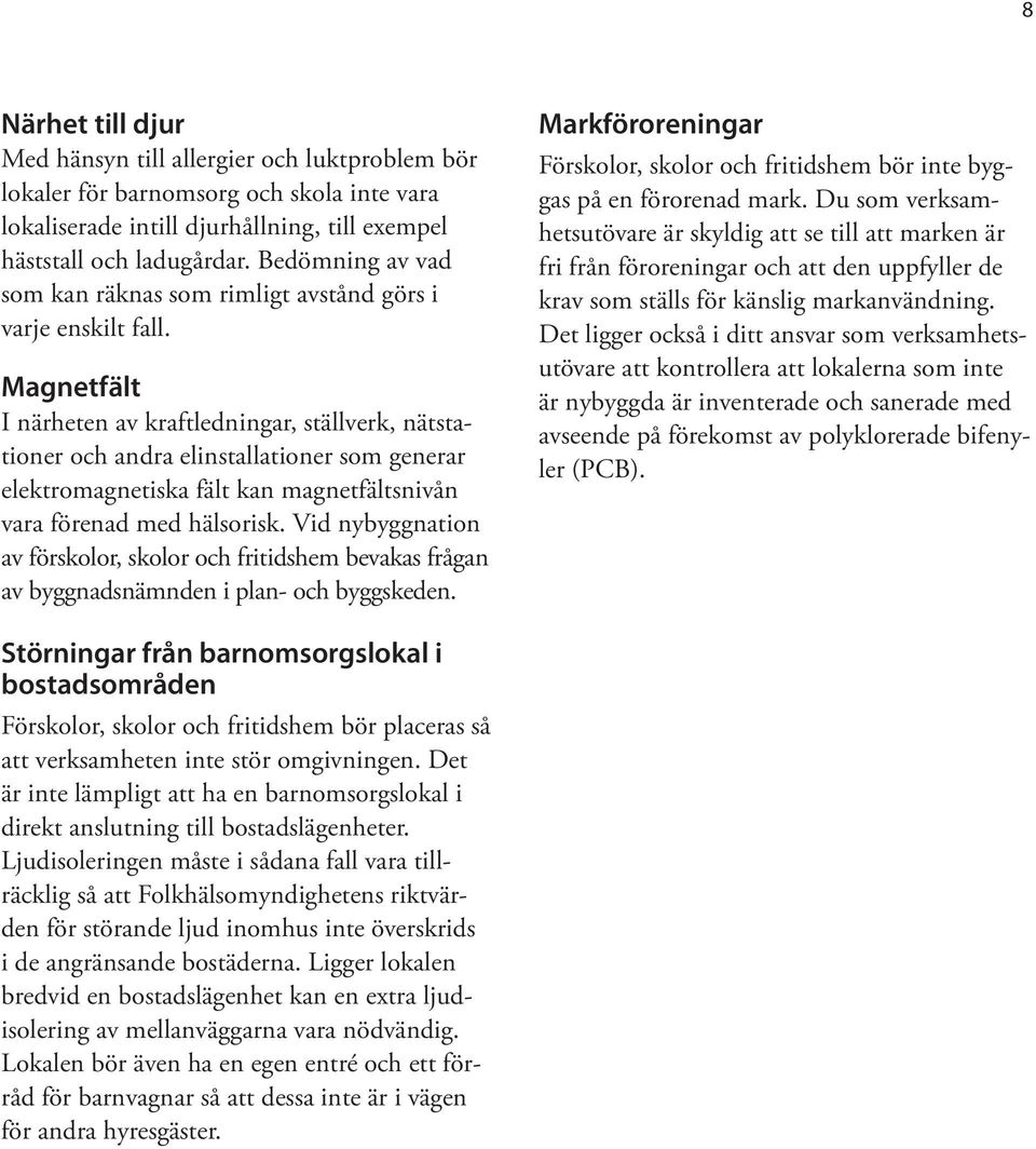 Magnetfält I närheten av kraftledningar, ställverk, nätstationer och andra elinstallationer som generar elektromagnetiska fält kan magnetfältsnivån vara förenad med hälsorisk.