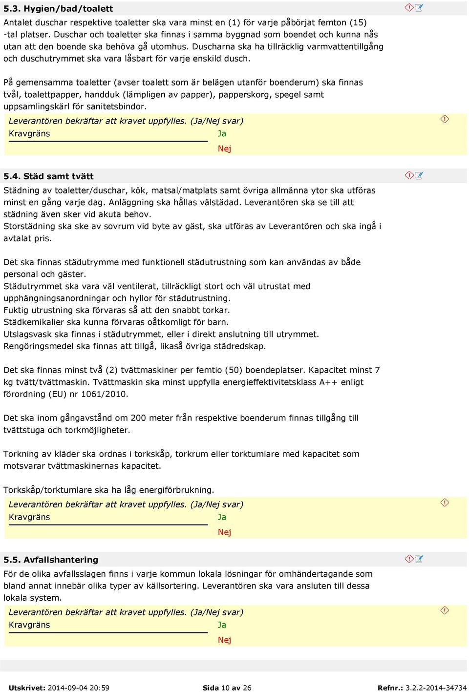 Duscharna ska ha tillräcklig varmvattentillgång och duschutrymmet ska vara låsbart för varje enskild dusch.