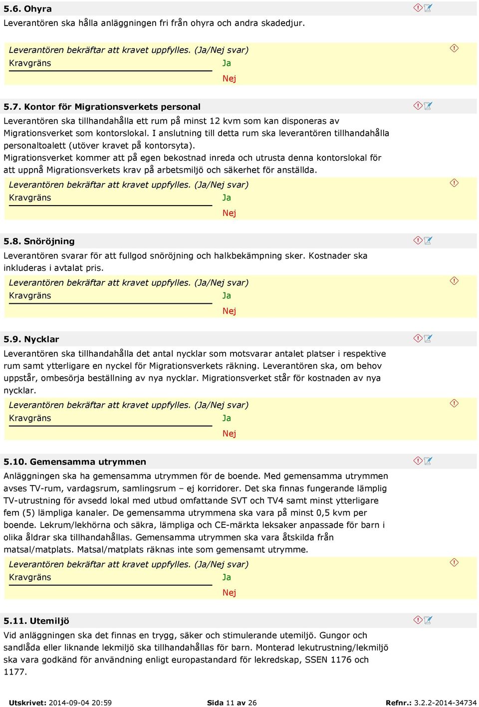 I anslutning till detta rum ska leverantören tillhandahålla personaltoalett (utöver kravet på kontorsyta).