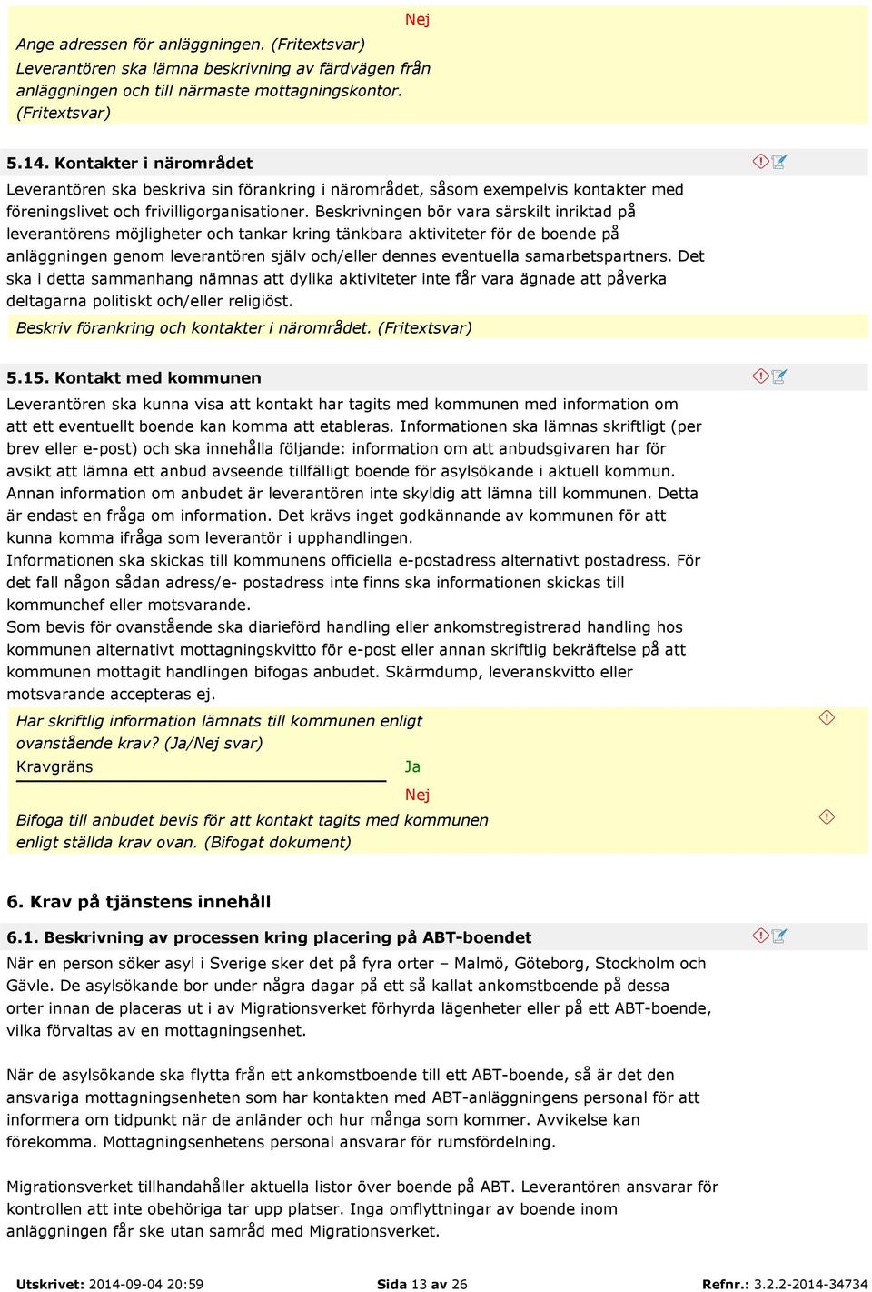 Beskrivningen bör vara särskilt inriktad på leverantörens möjligheter och tankar kring tänkbara aktiviteter för de boende på anläggningen genom leverantören själv och/eller dennes eventuella