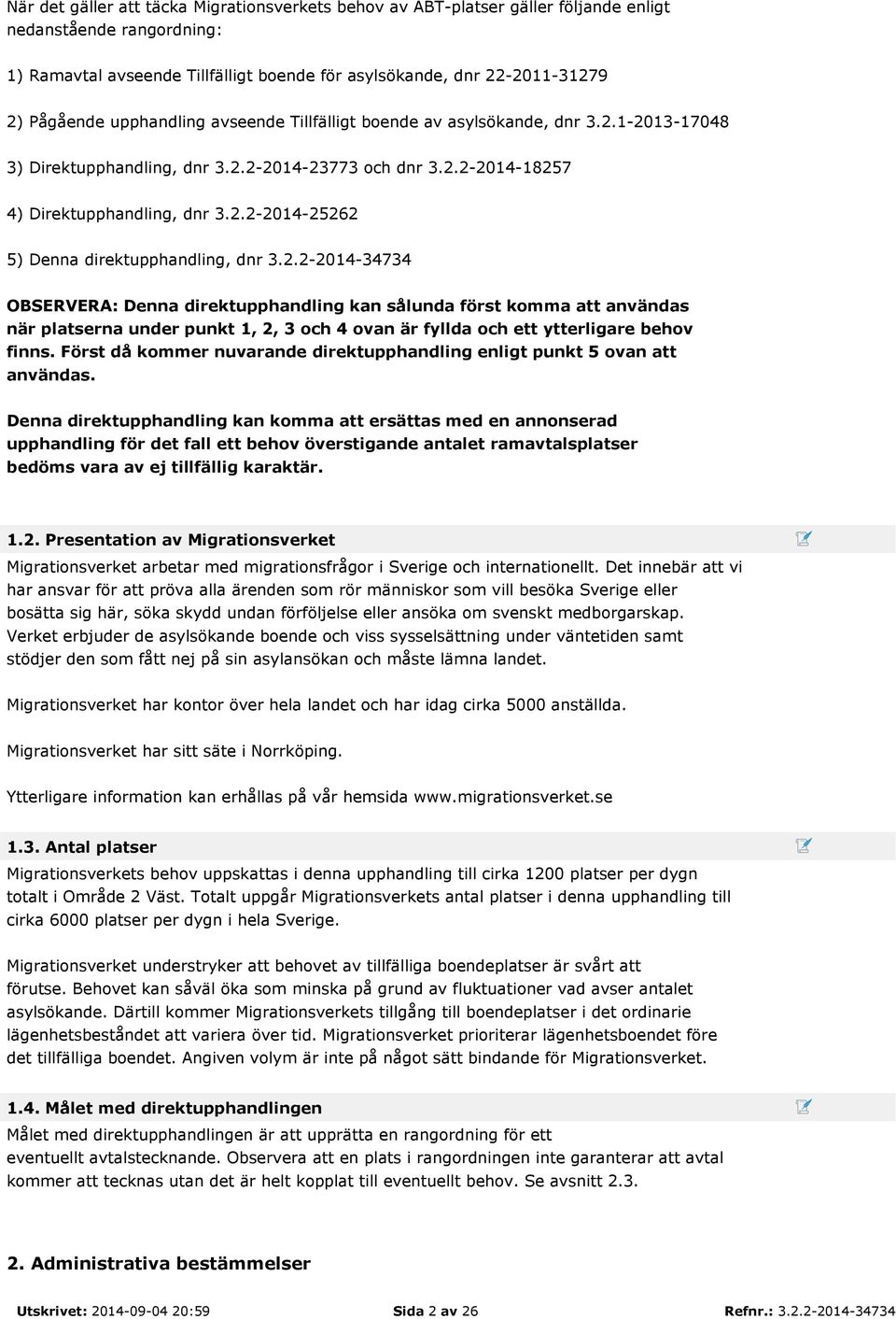 2.2-2014-34734 OBSERVERA: Denna direktupphandling kan sålunda först komma att användas när platserna under punkt 1, 2, 3 och 4 ovan är fyllda och ett ytterligare behov finns.