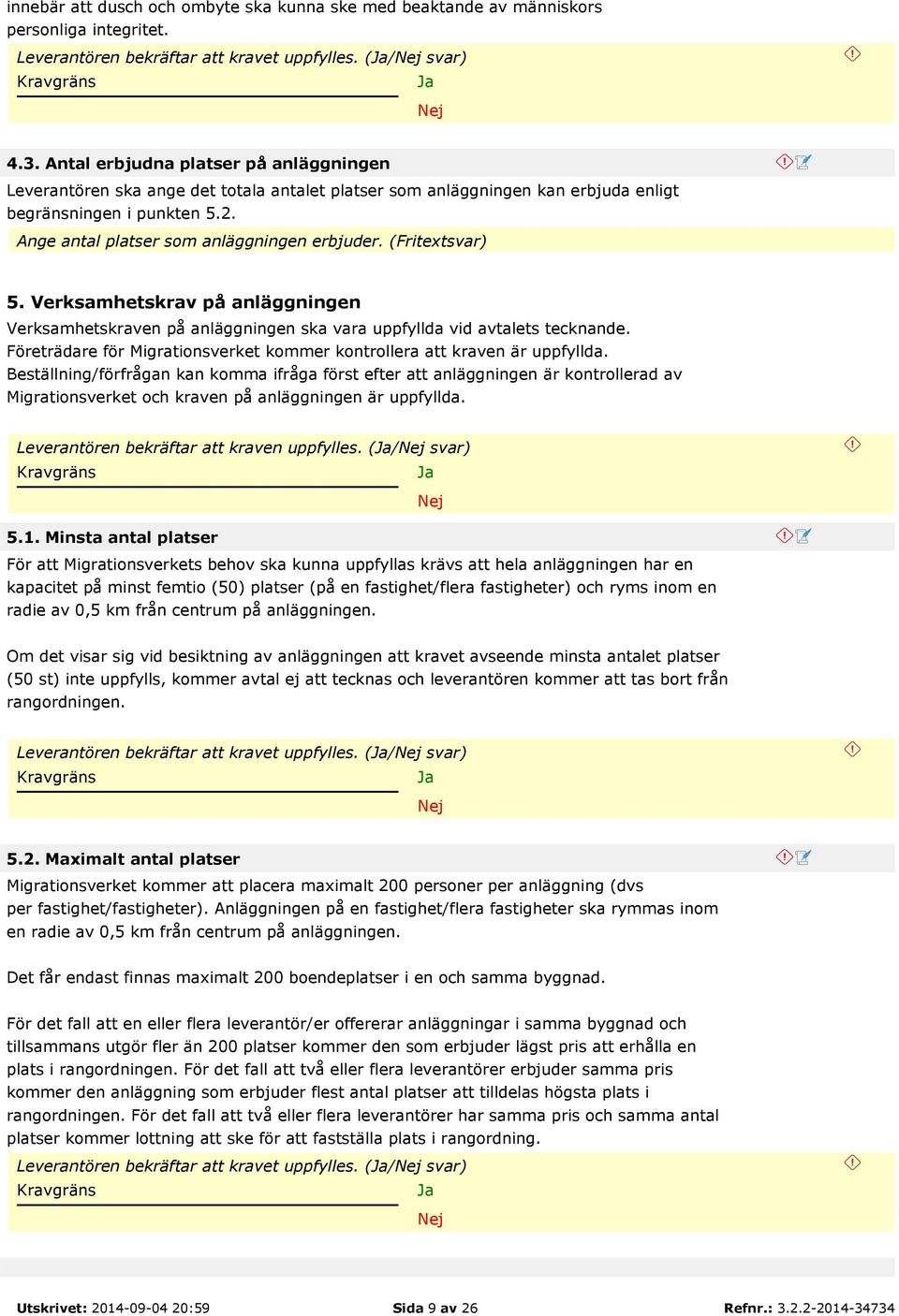 (Fritextsvar) 5. Verksamhetskrav på anläggningen Verksamhetskraven på anläggningen ska vara uppfyllda vid avtalets tecknande.