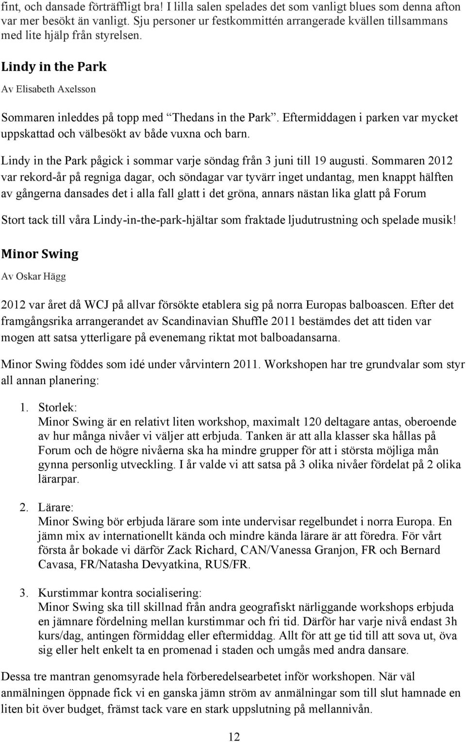 Eftermiddagen i parken var mycket uppskattad och välbesökt av både vuxna och barn. Lindy in the Park pågick i sommar varje söndag från 3 juni till 19 augusti.