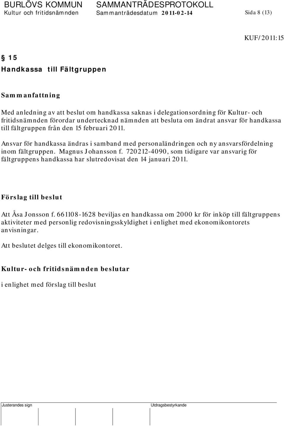 Ansvar för handkassa ändras i samband med personaländringen och ny ansvarsfördelning inom fältgruppen. Magnus Johansson f.