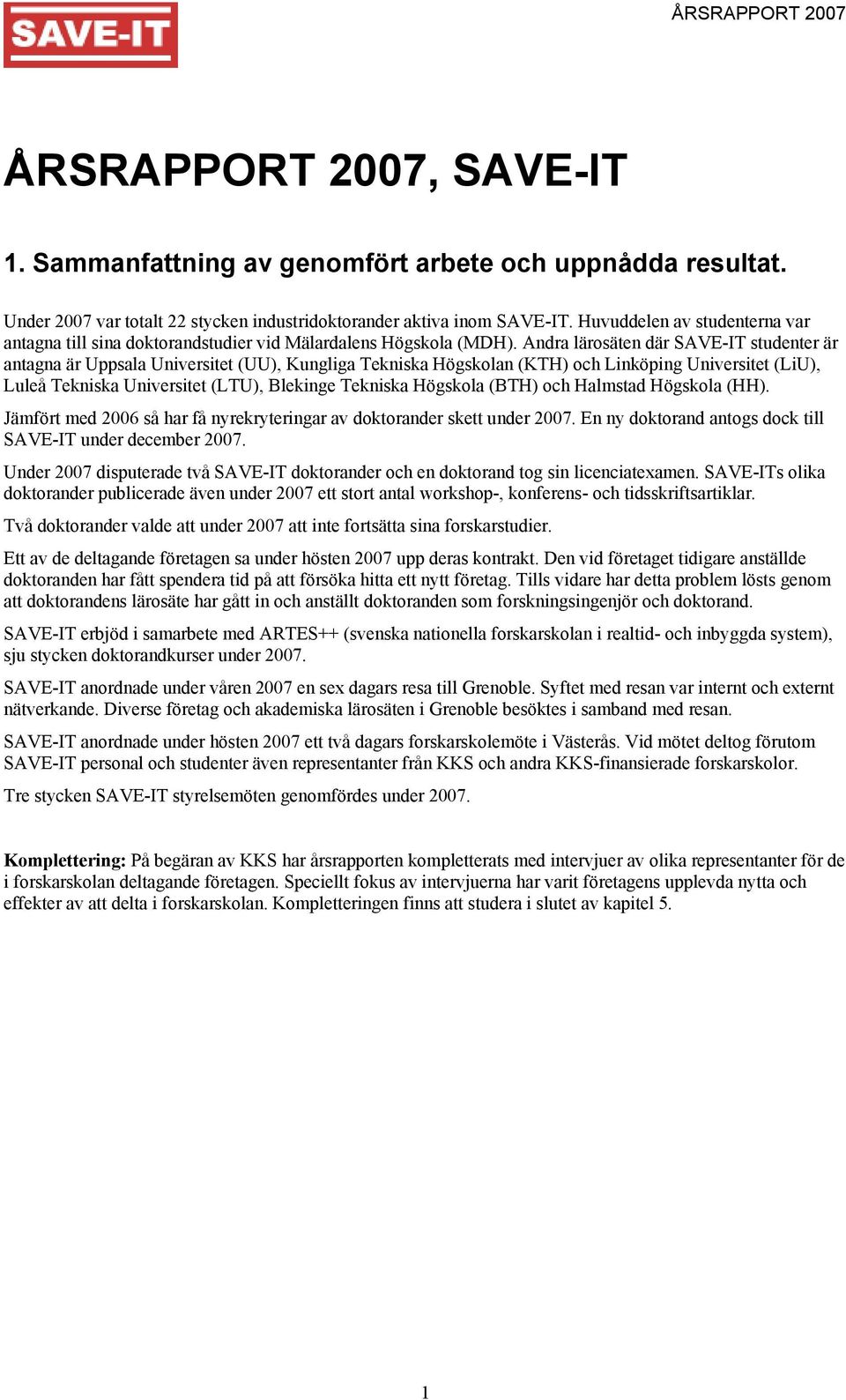 Andra lärosäten där SAVE-IT studenter är antagna är Uppsala Universitet (UU), Kungliga Tekniska Högskolan (KTH) och Linköping Universitet (LiU), Luleå Tekniska Universitet (LTU), Blekinge Tekniska